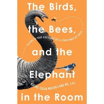 The Birds, the Bees, and the Elephant in the Room - Mulholland, Rachel Coler