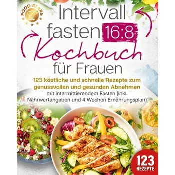 Intervallfasten 16:8 Kochbuch für Frauen: 123 köstliche und schnelle Rezepte zum genussvollen und gesunden Abnehmen mit intermit - Stars, Food