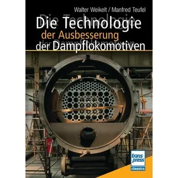 Die Technologie der Ausbesserung der Dampflokomotiven - Weikelt, Walter