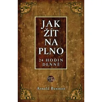 Jak žít naplno - Bennett Arnold