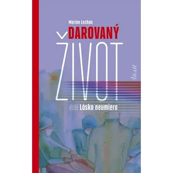 Kniha Darovaný život alebo Láska neumiera - Marian Lechan (E-Kniha)