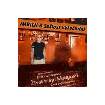 Česká hudba CD Imrich & Sešlost výtečníků - Život tropí hlouposti