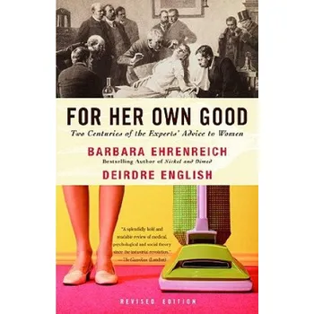 Cizojazyčná kniha For Her Own Good: Two Centuries of the Experts Advice to Women – EHRENREICH BAR (EN)