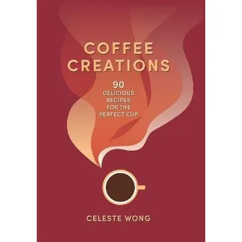 Coffee Creations: 90 delicious recipes for the perfect cup