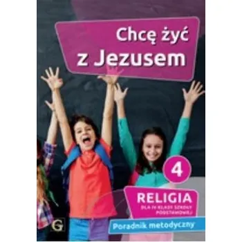 Poradnik metodyczny SP 4 Chcę żyć z Jezusem... - Piotr Żak (red.)