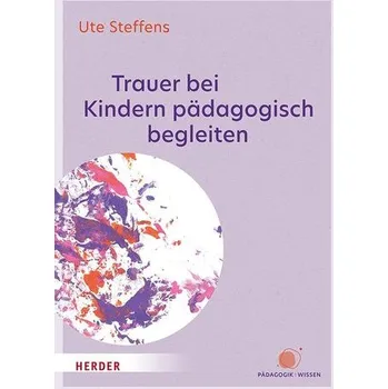 Trauer bei Kindern pädagogisch begleiten - Steffens, Ute