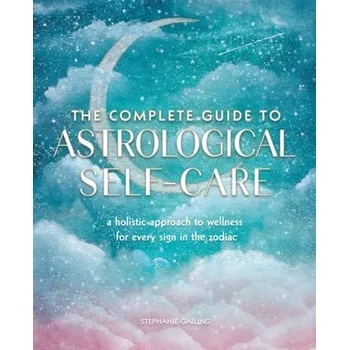 The Complete Guide to Astrological Self-Care - Gailing, Stephanie