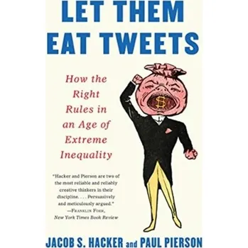 Let them Eat Tweets - How the Right Rules in an Age of Extreme Inequality - Hacker, Jacob (Professor of Political Science, Yale University)