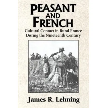 Cizí jazyk Peasant and French: Cultural Contact in Rural France during the Nineteenth Century – James R. Lehning (EN)