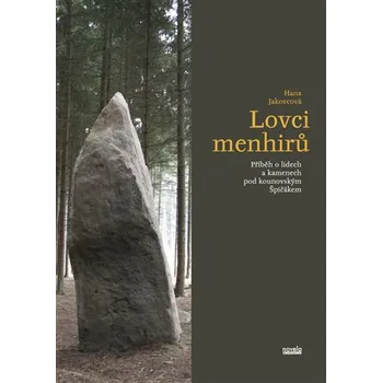 Lovci menhirů: Příběh o lidech a kamenech pod kounovským Špičákem - Hana Jakovcová (2014, brožovaná)