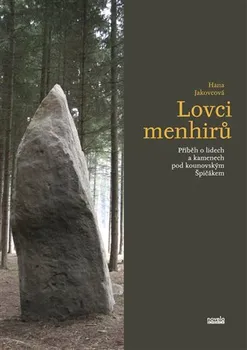 Lovci menhirů: Příběh o lidech a kamenech pod kounovským Špičákem - Hana Jakovcová (2014, brožovaná)