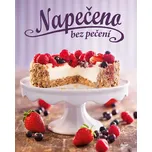 Napečeno bez pečení - Nakladatelství Ikar (2016, pevná bez přebalu lesklá)