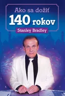 Ako sa dožiť 140 rokov - Stanley Bradley [SK] (2006, pevná)