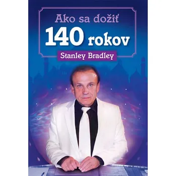 Ako sa dožiť 140 rokov - Stanley Bradley [SK] (2006, pevná)