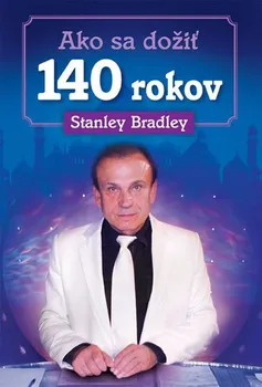 Ako sa dožiť 140 rokov - Stanley Bradley [SK] (2006, pevná)