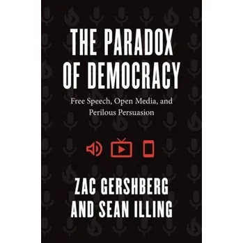 Paradox of Democracy: Free Speech, Open Media, and Perilous Persuasion – Zac Gershberg,Sean Illing (EN)