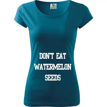 Dámské tričko Don't eat watermelon seeds - Dámské triko Pure - XS ( Petrolejová )