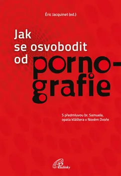 Osobní rozvoj Jak se osvobodit od pornografie - Éric Jacquinet (2019, brožovaná)