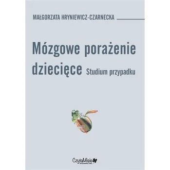 Mózgowe porażenie dziecięce. Studium przypadk - Małgorzata Hryniewicz-Czarnecka