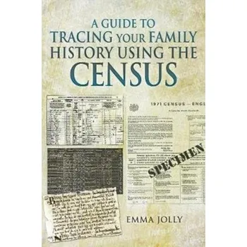 A Guide to Tracing Your Family History using the Census - Jolly, Emma