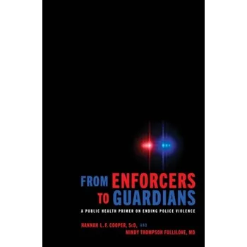 From Enforcers to Guardians - Cooper, Hannah L. F. (Associate Professor and Vice Chair, Emory University's Rollins School of Public Health); Fullilove