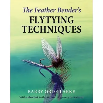 The Feather Bender's Flytying Techniques - Ord Clarke, Barry