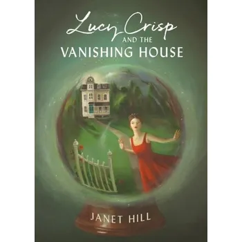 Lucy Crisp And The Vanishing House - Hill, Janet