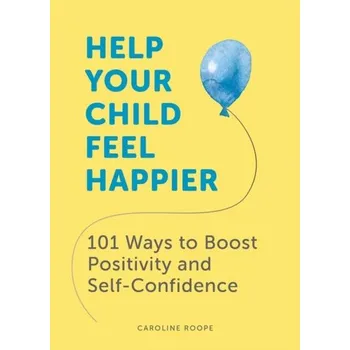 Help Your Child Feel Happier - Roope, Caroline