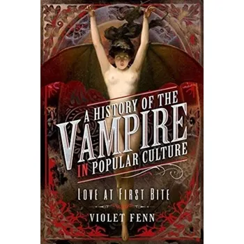 A History of the Vampire in Popular Culture - Fenn, Violet