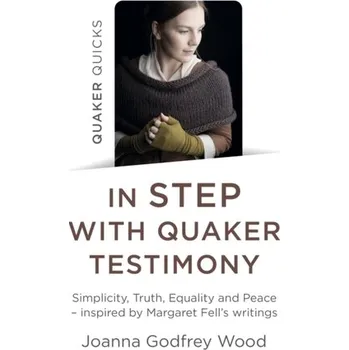 Quaker Quicks - In STEP with Quaker Testimony - Simplicity, Truth, Equality and Peace - inspired by Margaret Fell`s writ - Godfrey Wood, Joanna