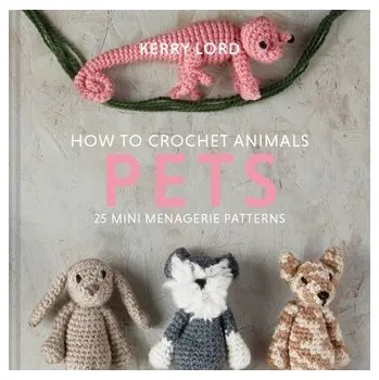 How to Crochet Animals: Pets - Lord, Kerry