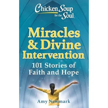 Chicken Soup for the Soul: Miracles & Divine Intervention - Amy Newmark