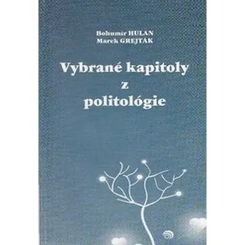 Vybrané kapitoly z politológie - Hulan, Bohumír; Grejták, Marek