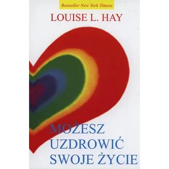 Możesz uzdrowić swoje życie - Hay Louise L.
