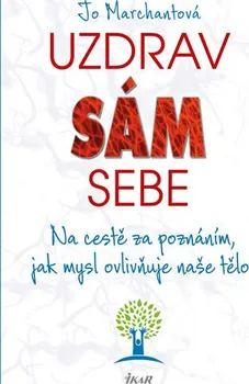 Uzdrav sám sebe: Na cestě za poznáním, jak mysl ovlivňuje naše tělo - Jo Marchanová (2016, pevná)