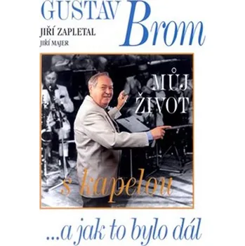 Literární biografie Gustav Brom: Můj život s kapelou - Jiří Zapletal, Jiří Majer (2018, pevná)