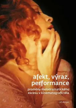 Umění Afekt, výraz, performance: Proměny melodramatického excesu v kinematografii těla - Jiří Anger (2018, pevná)