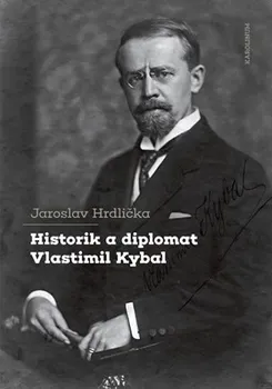 Literární biografie Historik a diplomat Vlastimil Kybal - Jaroslav Hrdlička (2020, brožovaná)