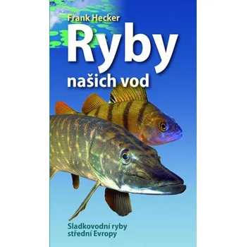 Encyklopedie Ryby našich vod: Sladkovodní ryby střední Evropy - Frank Hecker (2020, brožovaná)