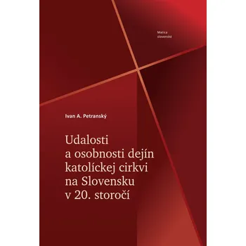 Udalosti a osobnosti dejín katolíckej cirkvi na Slovensku v 20. storočí - Ivan A. Petranský