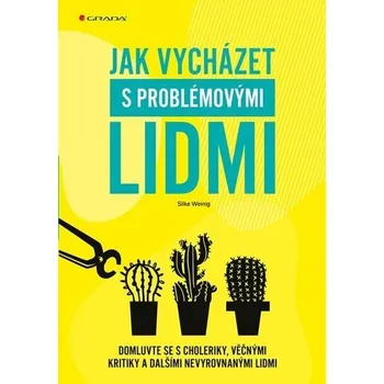 Osobní rozvoj Jak vycházet s problémovými lidmi: Domluvte se s choleriky, věčnými kritiky a dalšími nevyrovnanými Kniha