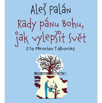Rady pánu Bohu, jak vylepšit svět - Aleš Palán (čte Miroslav Táborský) [CDmp3]