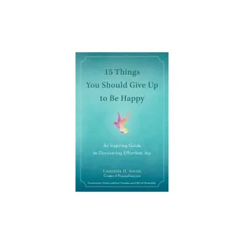 15 Things You Should Give Up to be Happy - Saviuc, Luminta D. (Luminta D. Saviuc)
