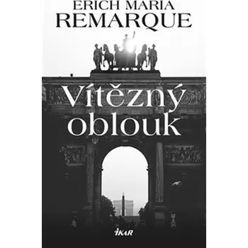 Vítězný oblouk - Erich Maria Remarque Vítězný oblouk - Erich Maria Remarque