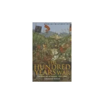 Brief History of the Hundred Years War - Seward, Desmond