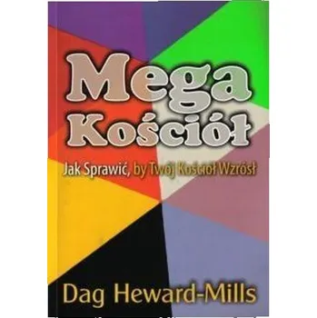 Megakościół - jak sprawić by twój kościół wzrósł - Heward-Mills, Dag