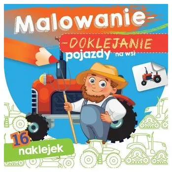 První čtění Malowanie-doklejanie. Pojazdy na wsi - Danuta Klimkiewicz, Maria Kwiecień Wydawnictwo Skrzat, Wiesław Drabik