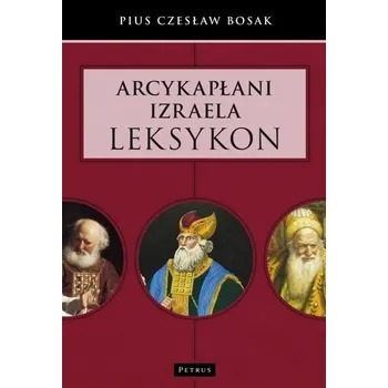Arcykapłani Izraela. Leksykon - Bosak Czesław