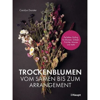Trockenblumen - vom Samen bis zum Arrangement - Dunster, Carolyn