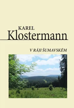 V ráji šumavském - Karel Klostermann (2021, pevná)
